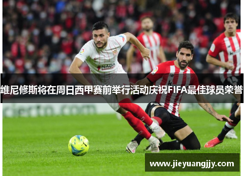 维尼修斯将在周日西甲赛前举行活动庆祝FIFA最佳球员荣誉